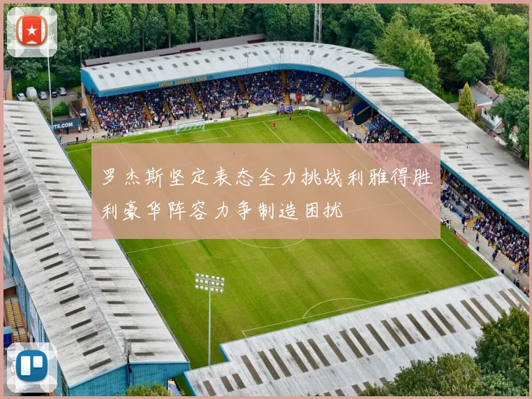 罗杰斯坚定表态全力挑战利雅得胜利豪华阵容力争制造困扰